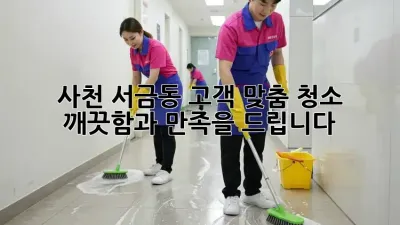 사천 서금동 고객 맞춤 청소: 깨끗함과 만족을 드립니다!